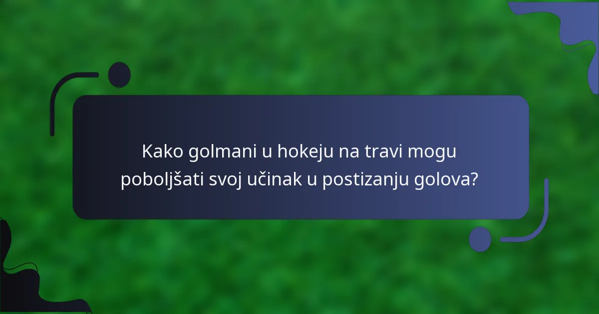 Kako golmani u hokeju na travi mogu poboljšati svoj učinak u postizanju golova?