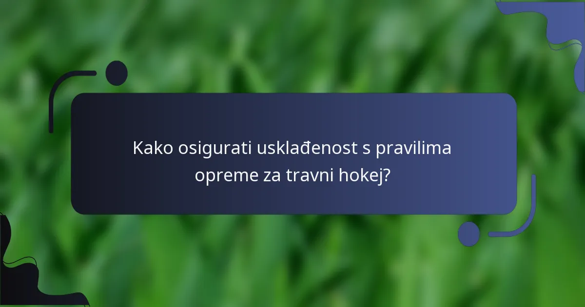 Kako osigurati usklađenost s pravilima opreme za travni hokej?