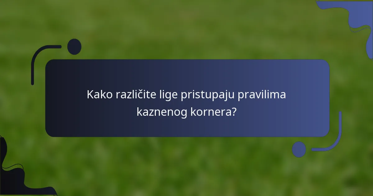 Kako različite lige pristupaju pravilima kaznenog kornera?