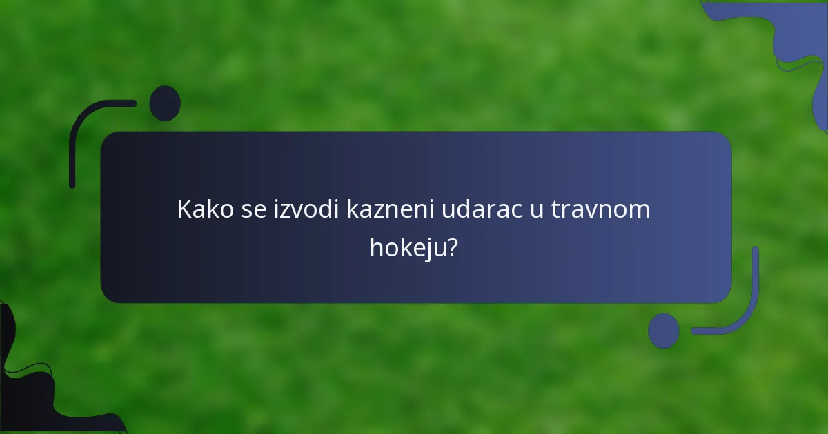 Kako se izvodi kazneni udarac u travnom hokeju?