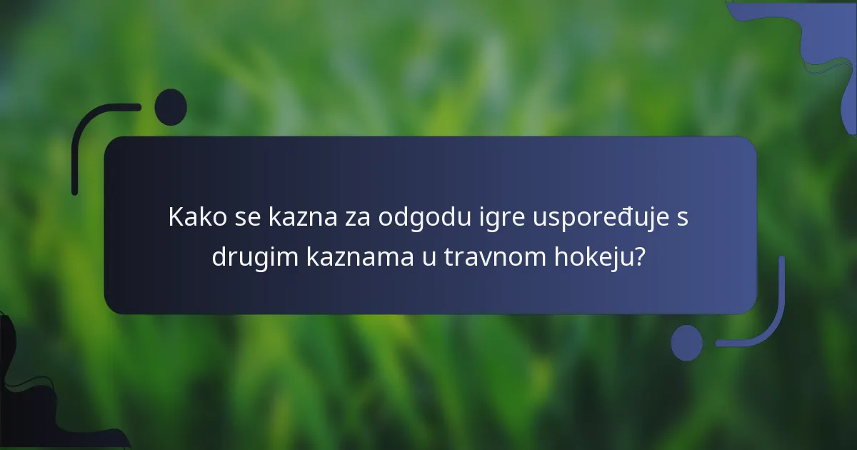 Kako se kazna za odgodu igre uspoređuje s drugim kaznama u travnom hokeju?