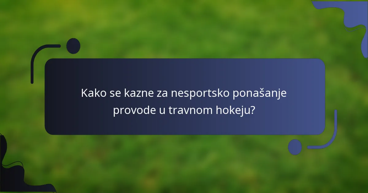 Kako se kazne za nesportsko ponašanje provode u travnom hokeju?