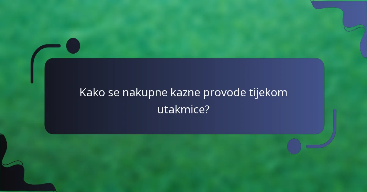 Kako se nakupne kazne provode tijekom utakmice?
