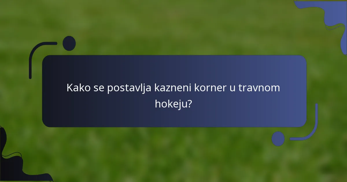 Kako se postavlja kazneni korner u travnom hokeju?