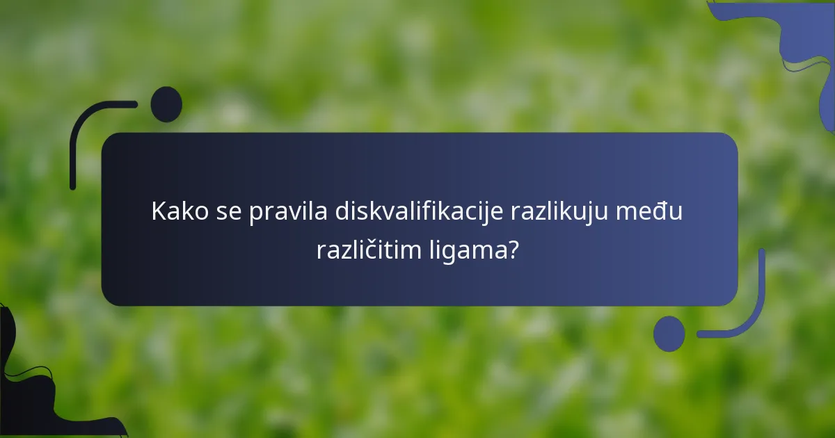 Kako se pravila diskvalifikacije razlikuju među različitim ligama?