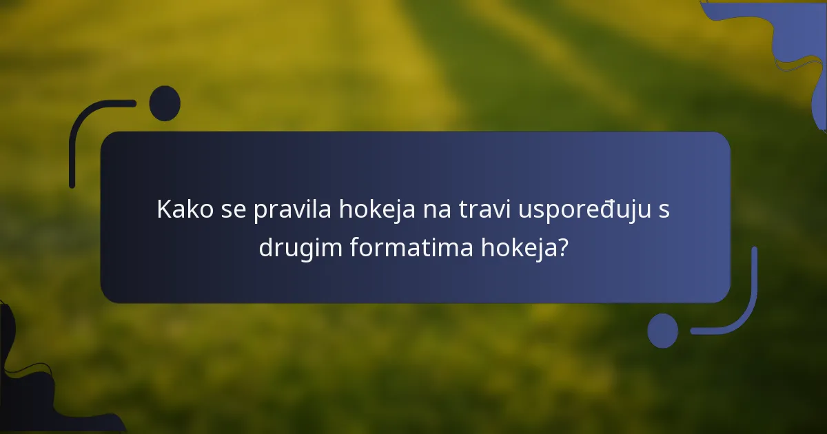 Kako se pravila hokeja na travi uspoređuju s drugim formatima hokeja?