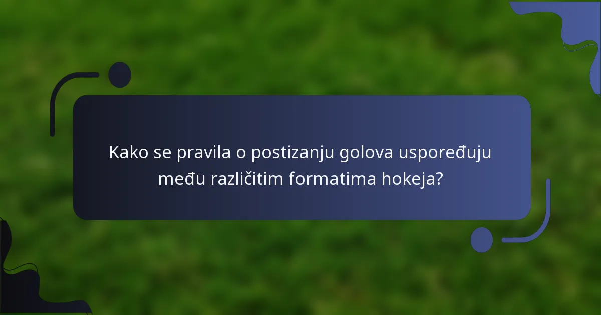 Kako se pravila o postizanju golova uspoređuju među različitim formatima hokeja?
