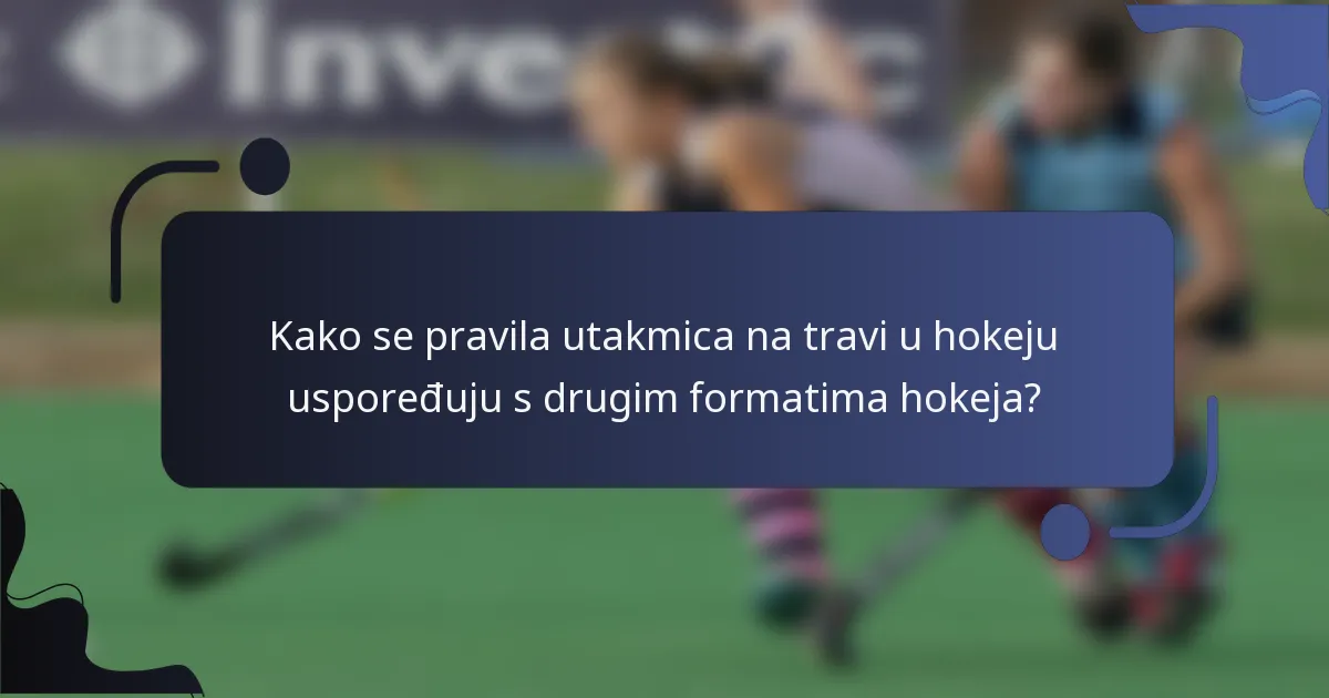 Kako se pravila utakmica na travi u hokeju uspoređuju s drugim formatima hokeja?