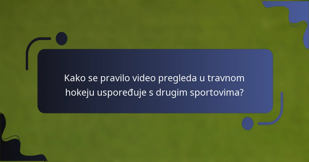 Kako se pravilo video pregleda u travnom hokeju uspoređuje s drugim sportovima?