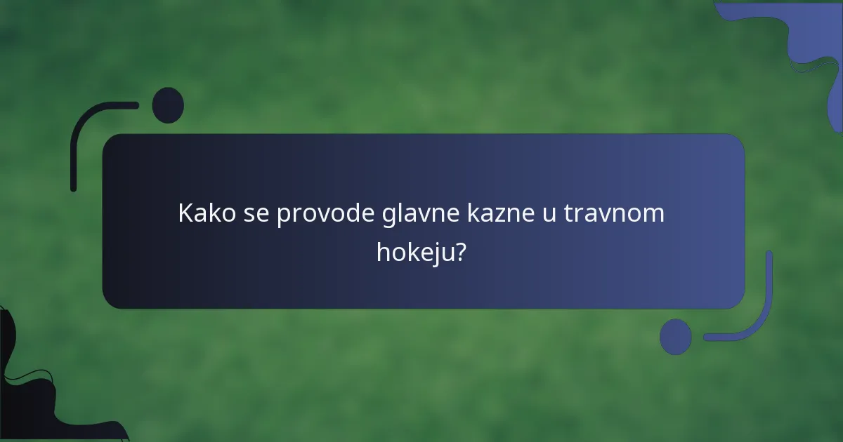 Kako se provode glavne kazne u travnom hokeju?