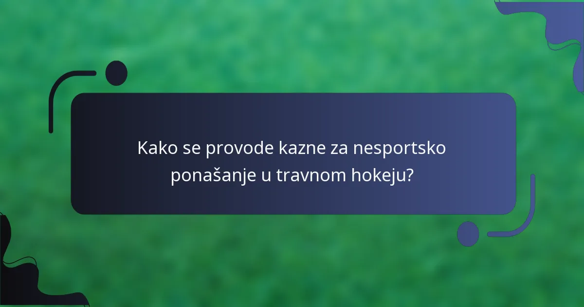 Kako se provode kazne za nesportsko ponašanje u travnom hokeju?