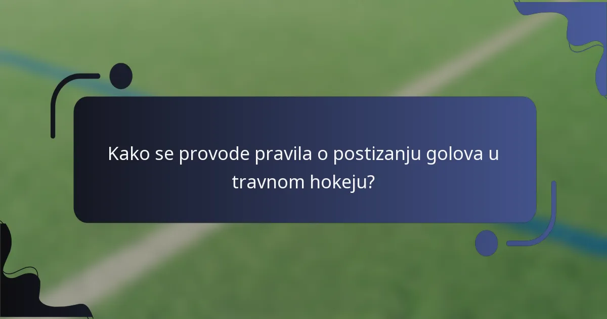 Kako se provode pravila o postizanju golova u travnom hokeju?