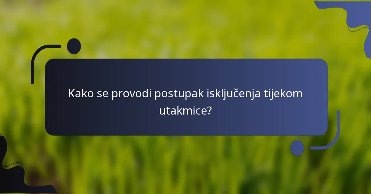 Kako se provodi postupak isključenja tijekom utakmice?