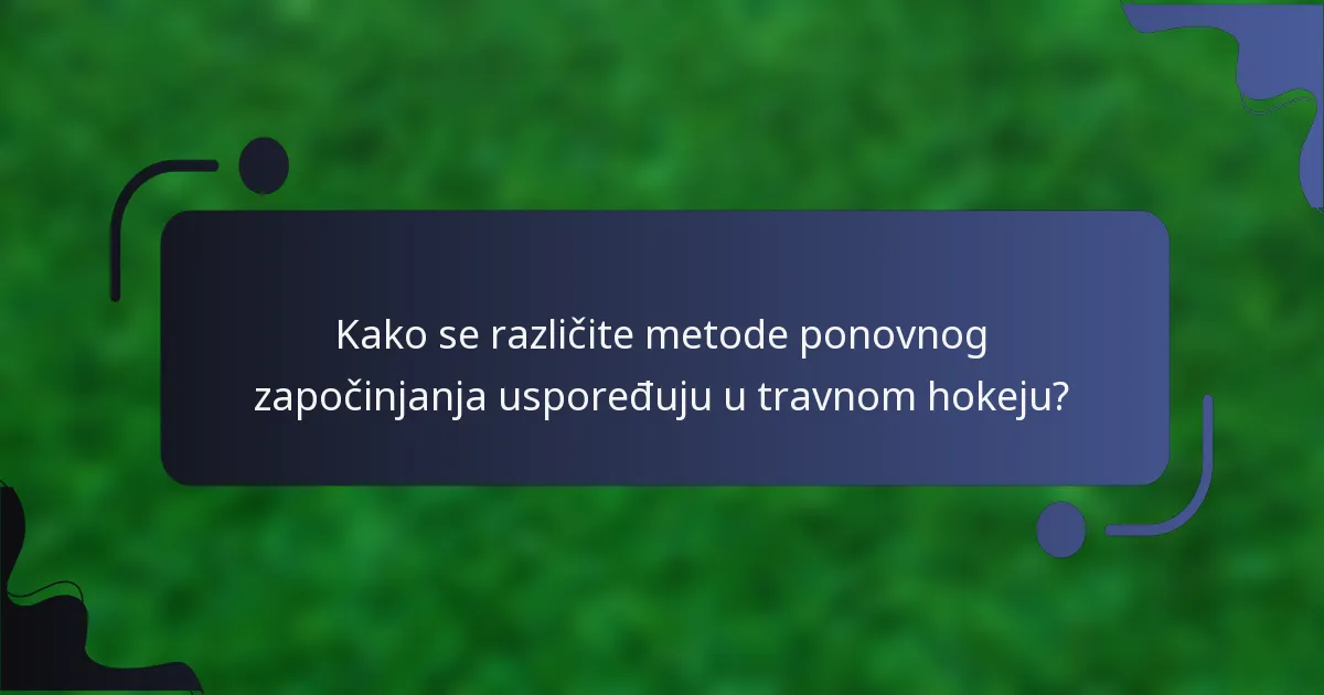 Kako se različite metode ponovnog započinjanja uspoređuju u travnom hokeju?