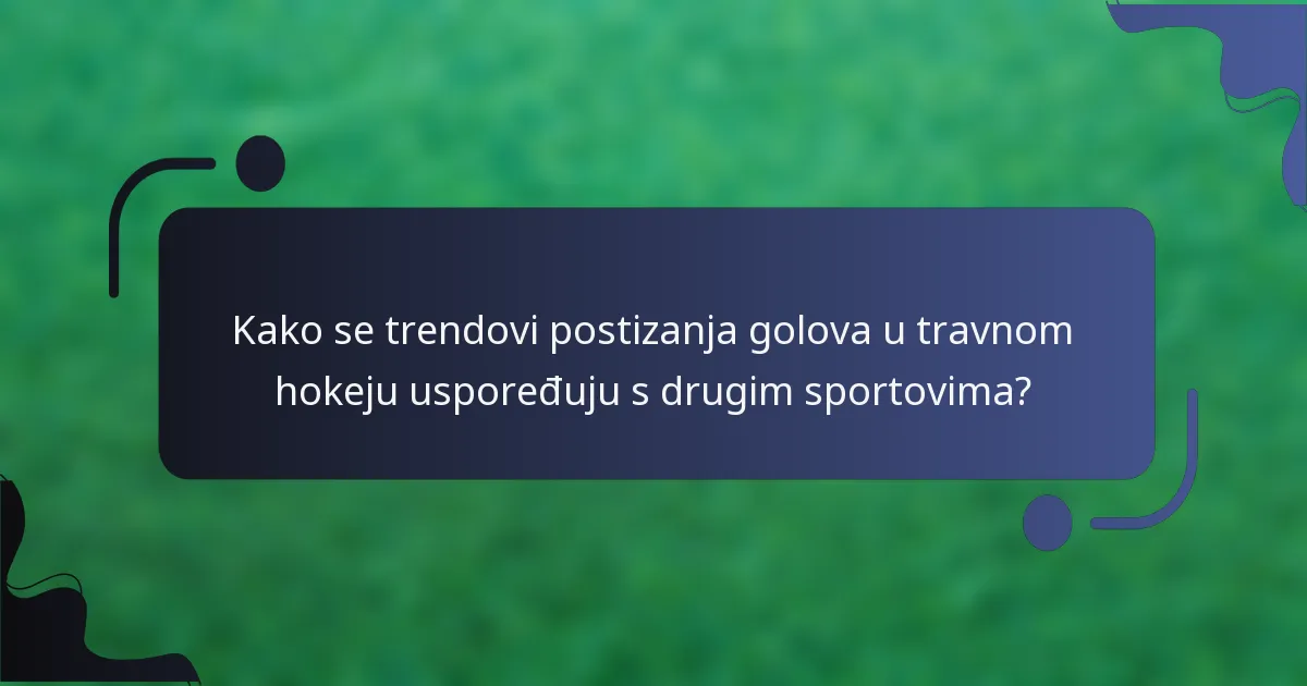 Kako se trendovi postizanja golova u travnom hokeju uspoređuju s drugim sportovima?