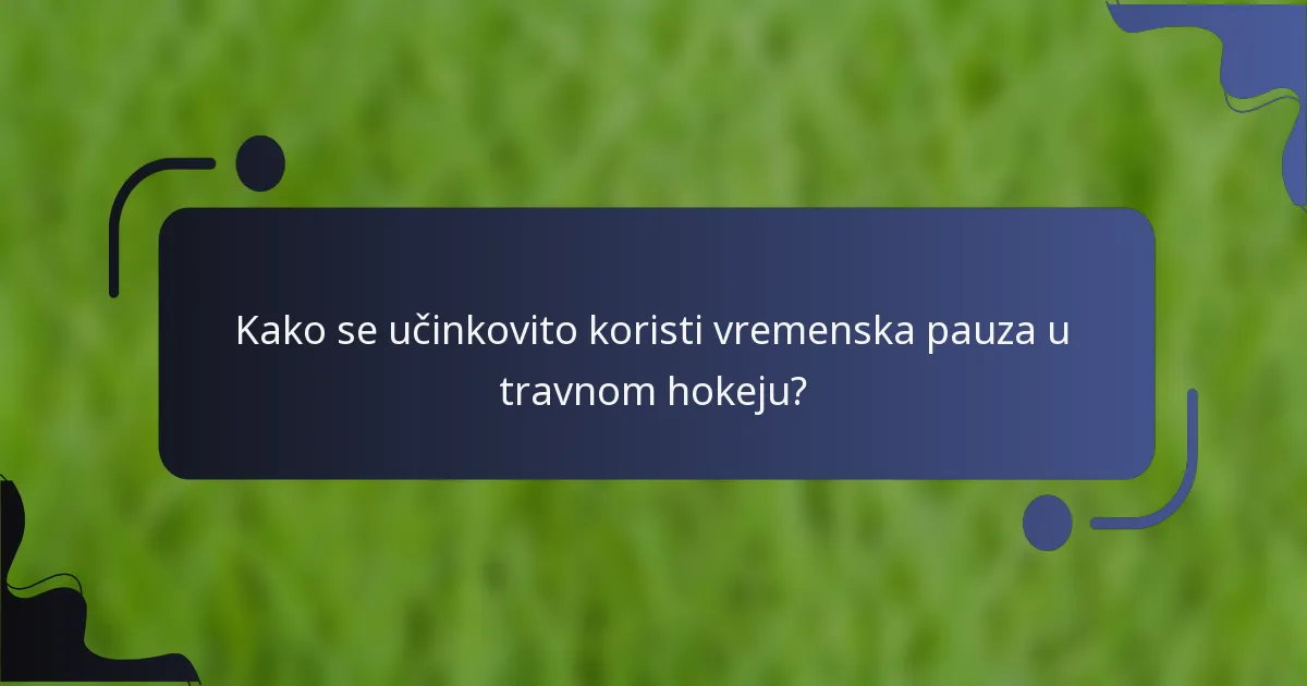 Kako se učinkovito koristi vremenska pauza u travnom hokeju?