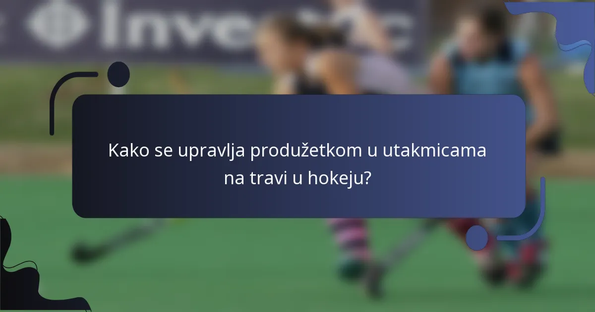Kako se upravlja produžetkom u utakmicama na travi u hokeju?