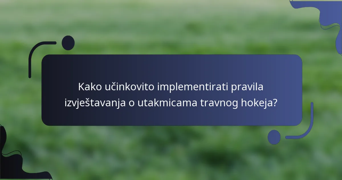 Kako učinkovito implementirati pravila izvještavanja o utakmicama travnog hokeja?