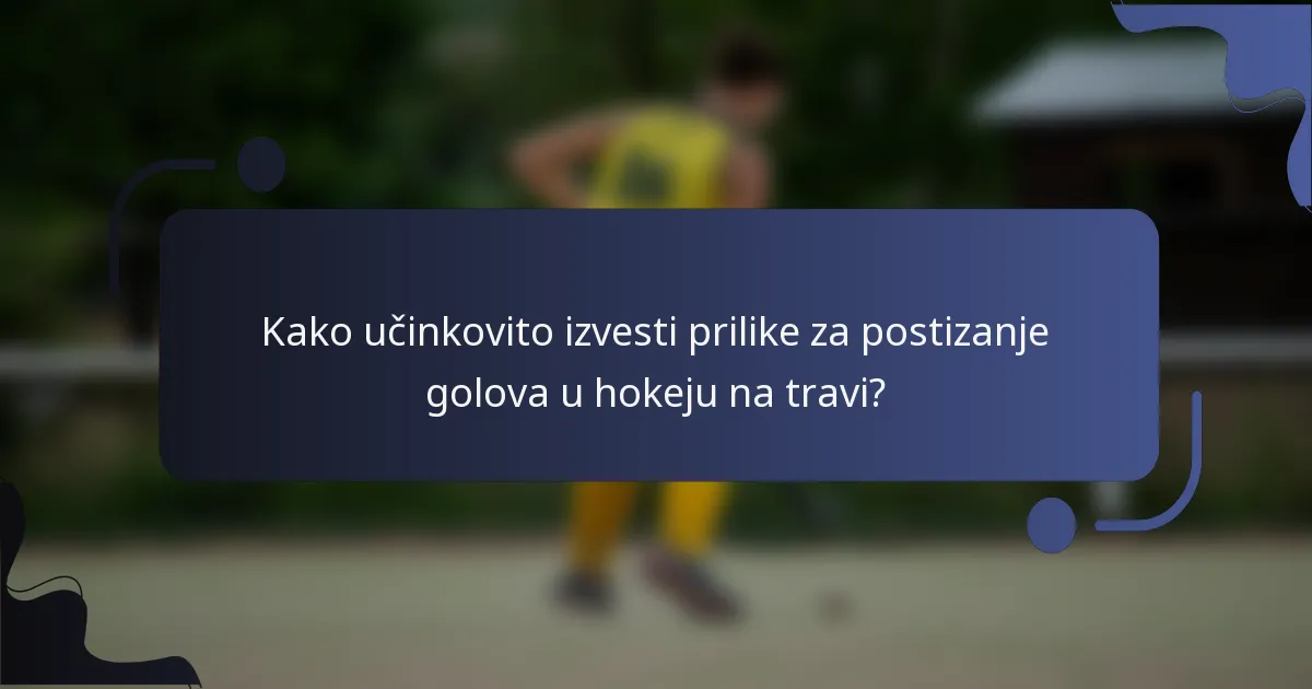 Kako učinkovito izvesti prilike za postizanje golova u hokeju na travi?