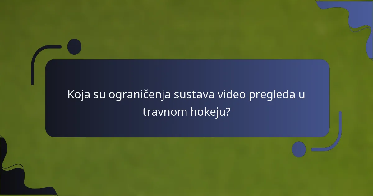 Koja su ograničenja sustava video pregleda u travnom hokeju?