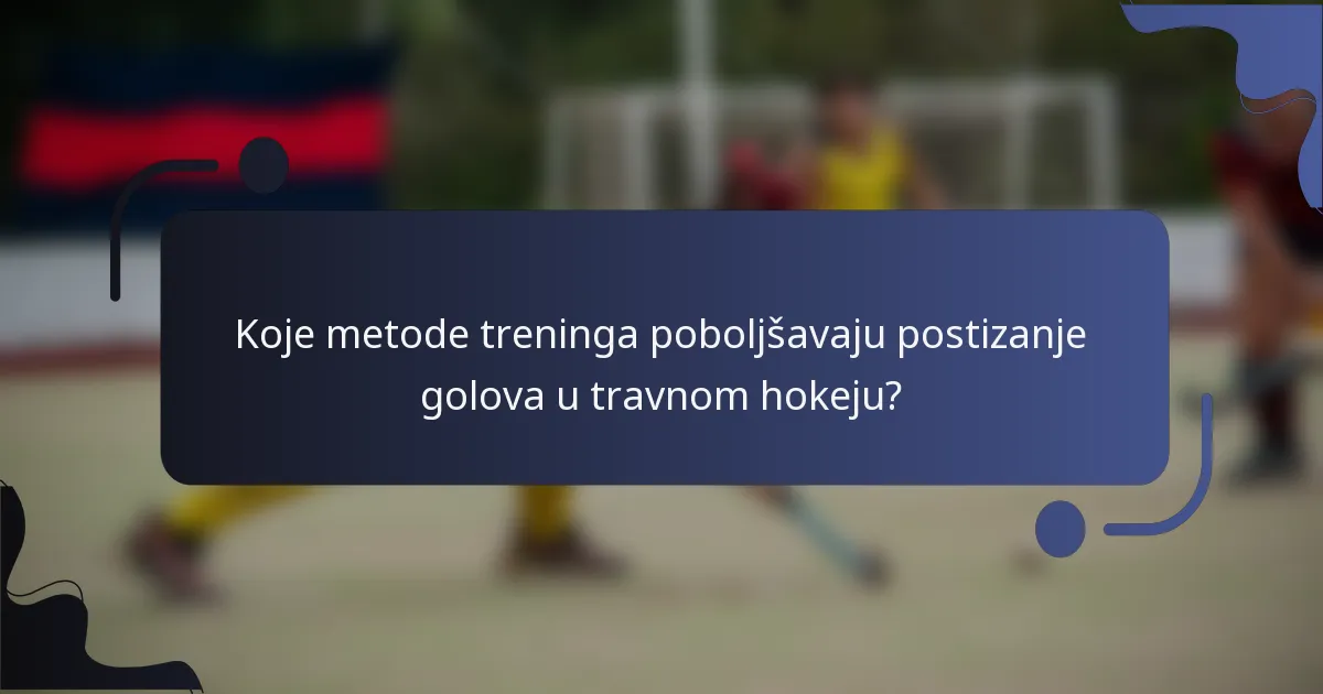 Koje metode treninga poboljšavaju postizanje golova u travnom hokeju?