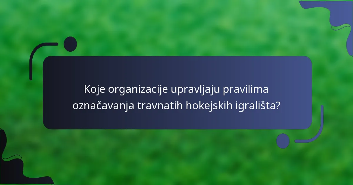 Koje organizacije upravljaju pravilima označavanja travnatih hokejskih igrališta?