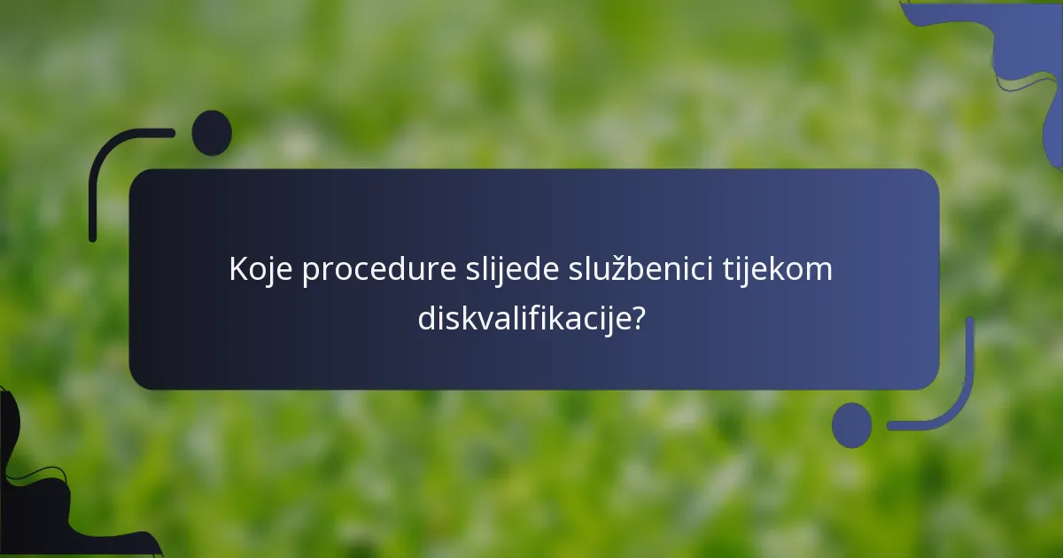Koje procedure slijede službenici tijekom diskvalifikacije?