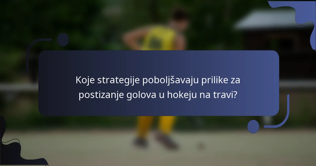Koje strategije poboljšavaju prilike za postizanje golova u hokeju na travi?