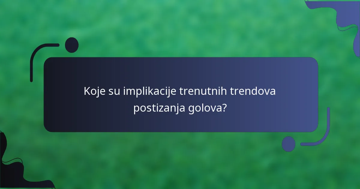 Koje su implikacije trenutnih trendova postizanja golova?