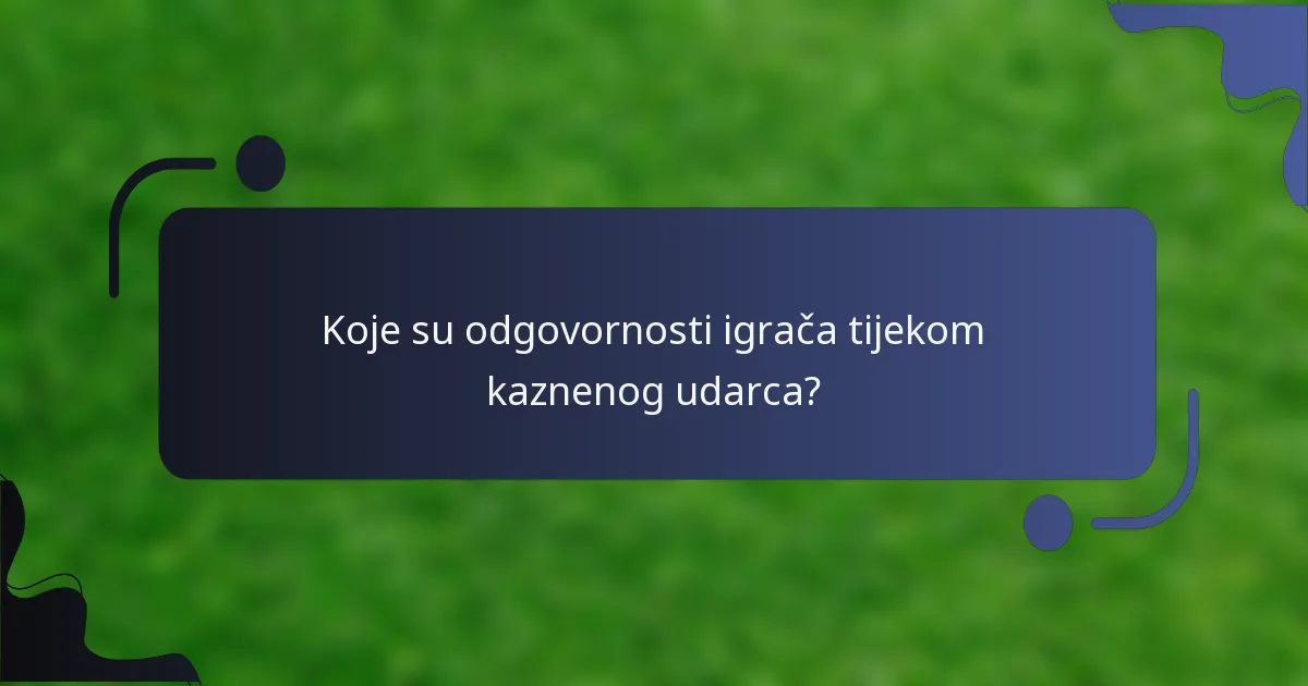 Koje su odgovornosti igrača tijekom kaznenog udarca?
