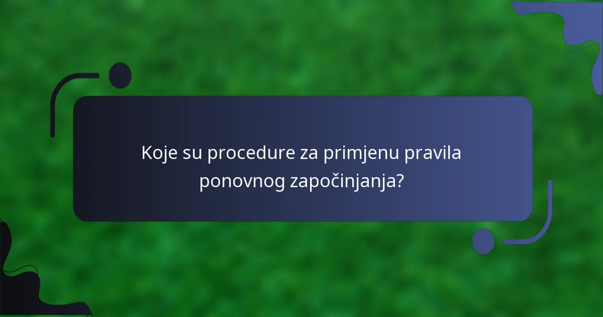 Koje su procedure za primjenu pravila ponovnog započinjanja?
