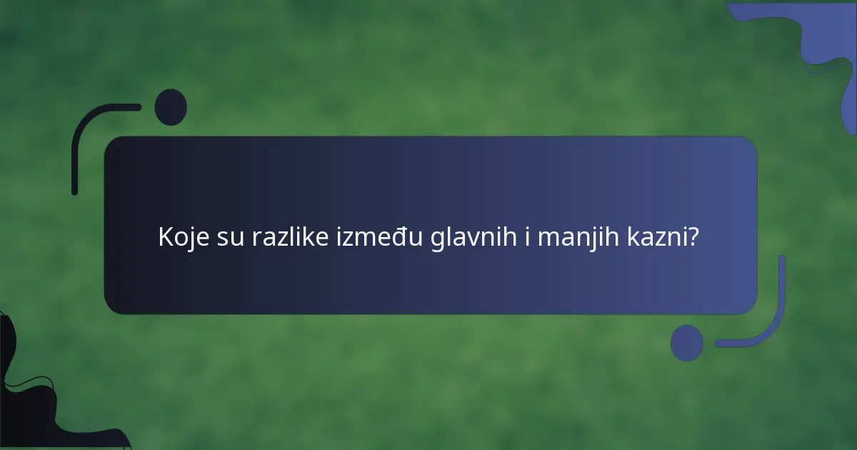 Koje su razlike između glavnih i manjih kazni?