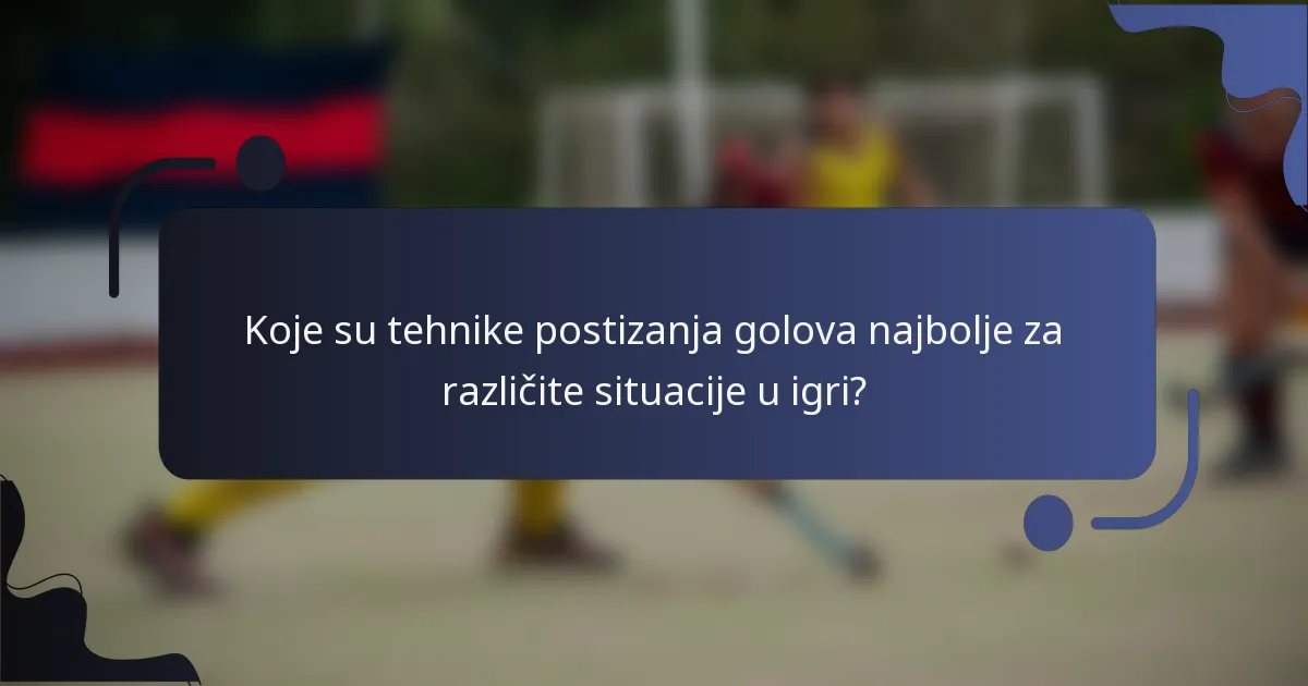 Koje su tehnike postizanja golova najbolje za različite situacije u igri?