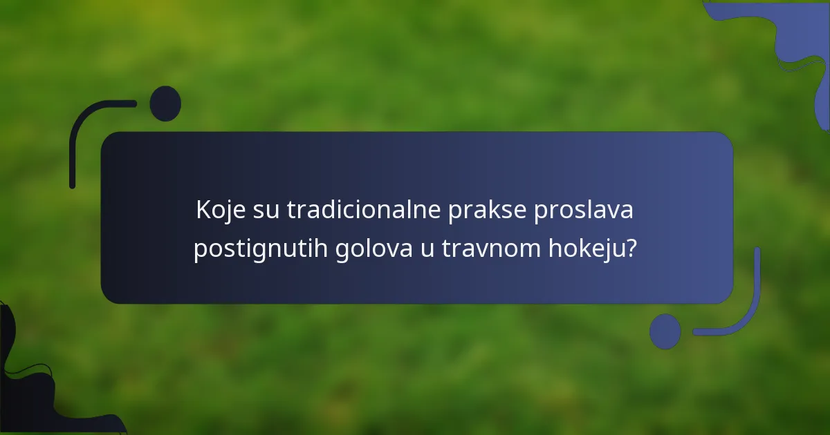Koje su tradicionalne prakse proslava postignutih golova u travnom hokeju?