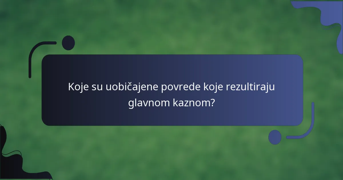 Koje su uobičajene povrede koje rezultiraju glavnom kaznom?