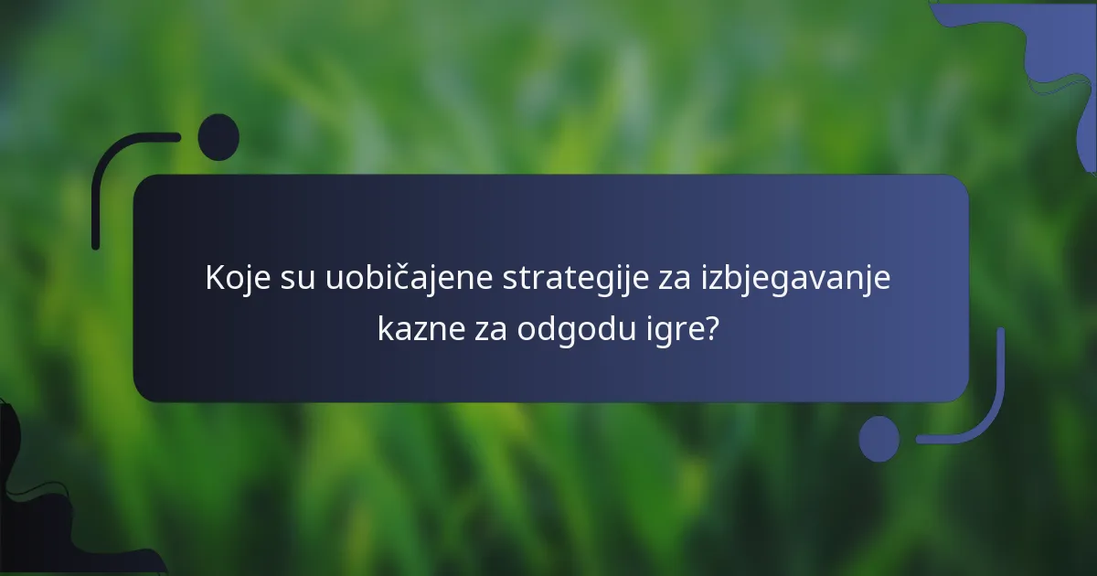 Koje su uobičajene strategije za izbjegavanje kazne za odgodu igre?