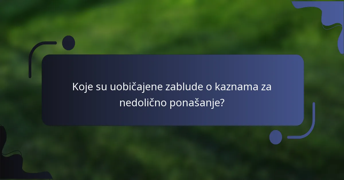 Koje su uobičajene zablude o kaznama za nedolično ponašanje?