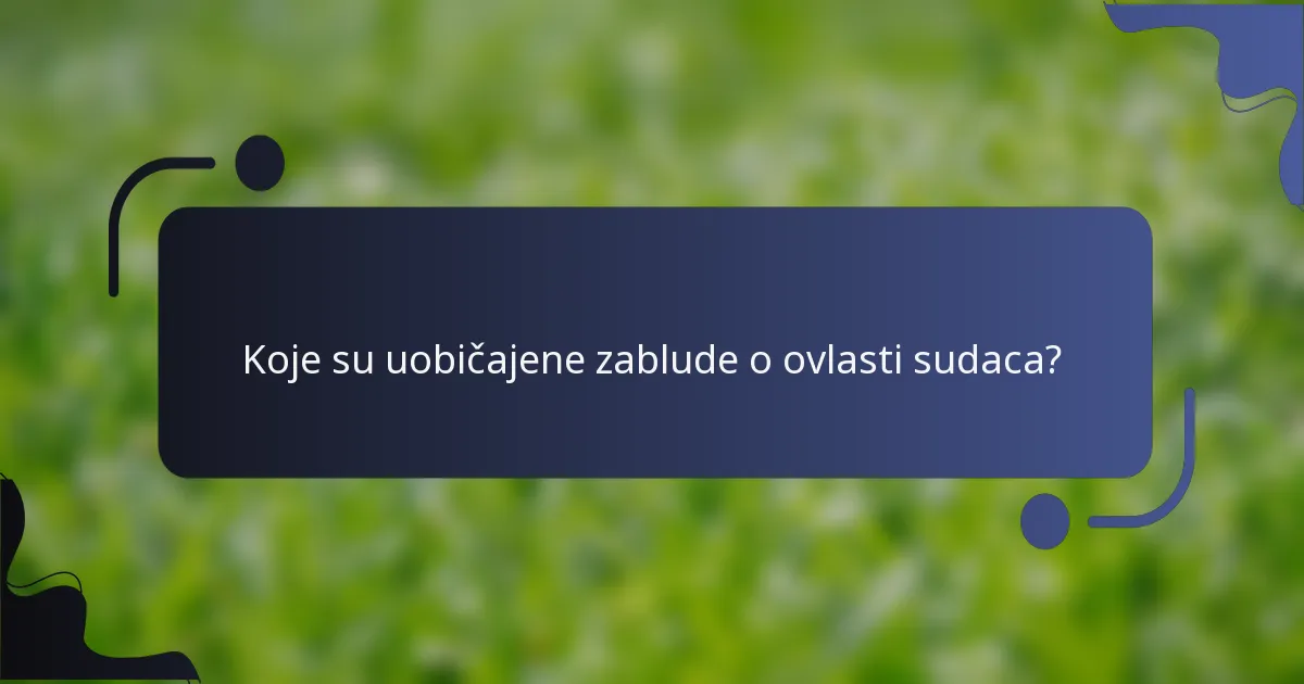 Koje su uobičajene zablude o ovlasti sudaca?
