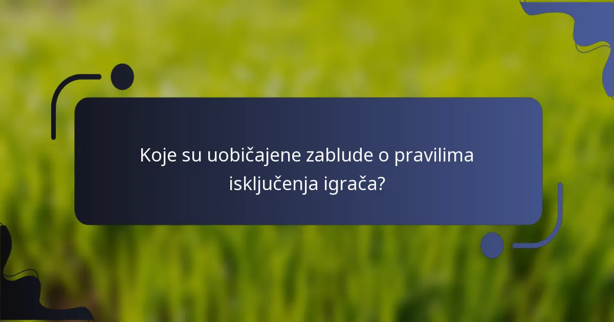 Koje su uobičajene zablude o pravilima isključenja igrača?