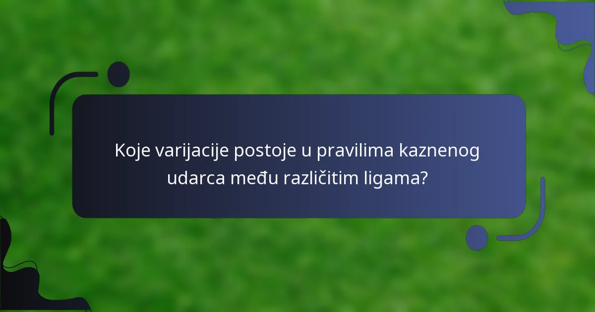 Koje varijacije postoje u pravilima kaznenog udarca među različitim ligama?