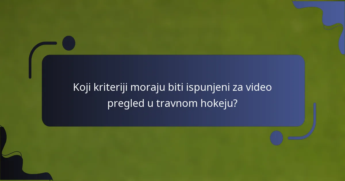Koji kriteriji moraju biti ispunjeni za video pregled u travnom hokeju?