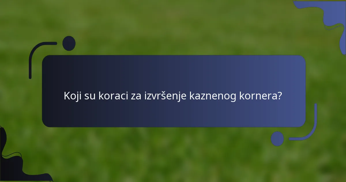 Koji su koraci za izvršenje kaznenog kornera?