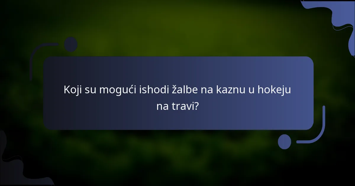Koji su mogući ishodi žalbe na kaznu u hokeju na travi?