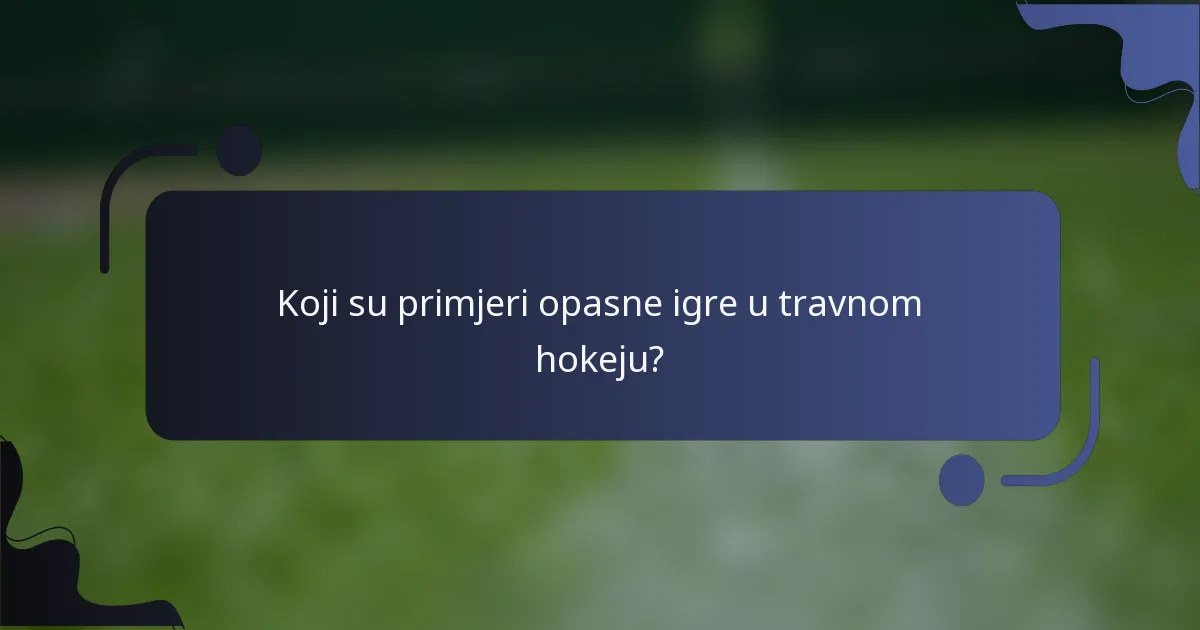 Koji su primjeri opasne igre u travnom hokeju?