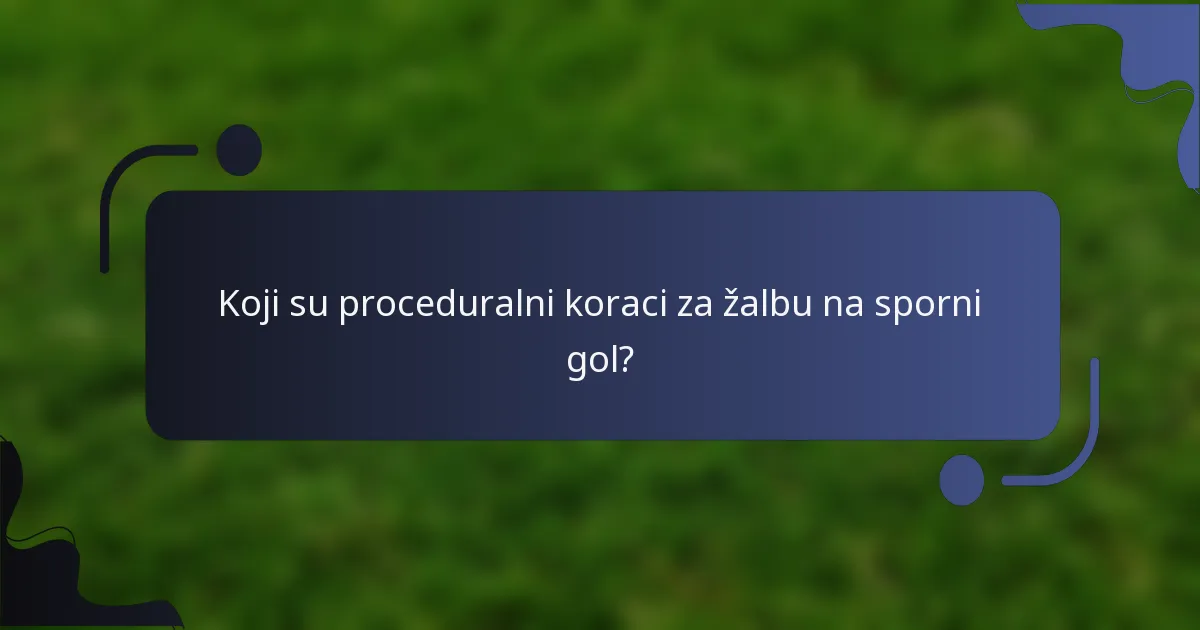 Koji su proceduralni koraci za žalbu na sporni gol?