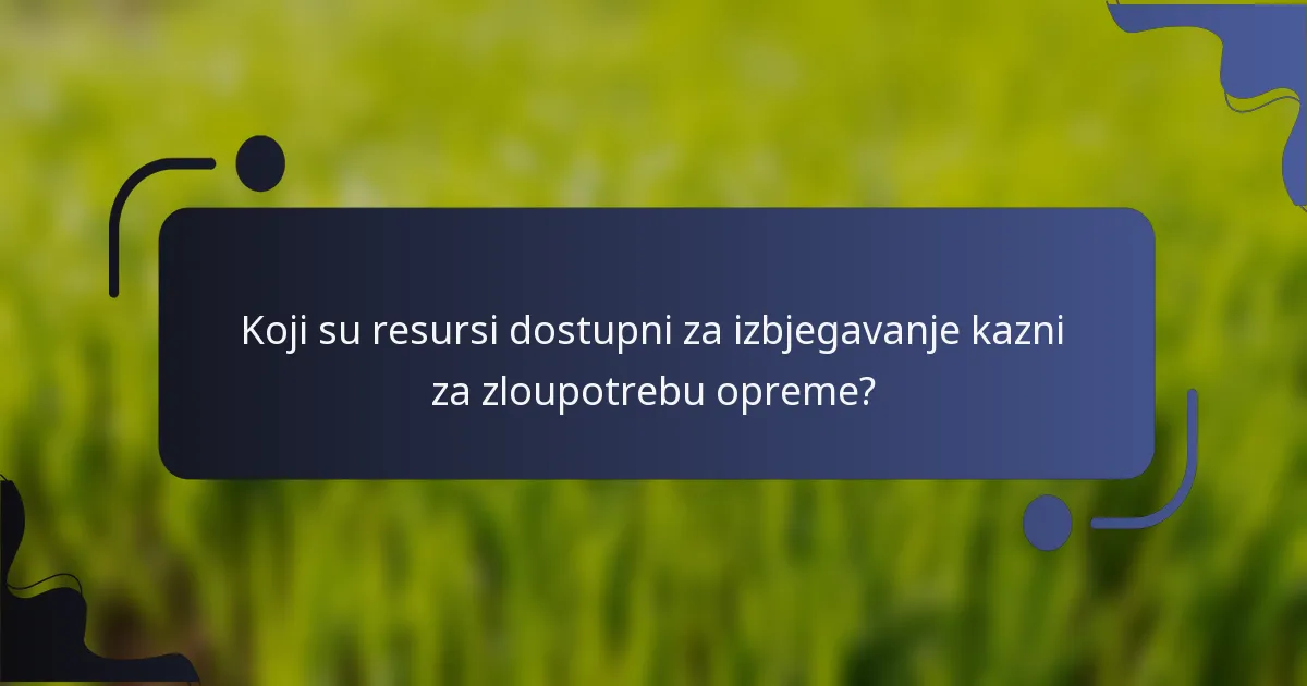 Koji su resursi dostupni za izbjegavanje kazni za zloupotrebu opreme?