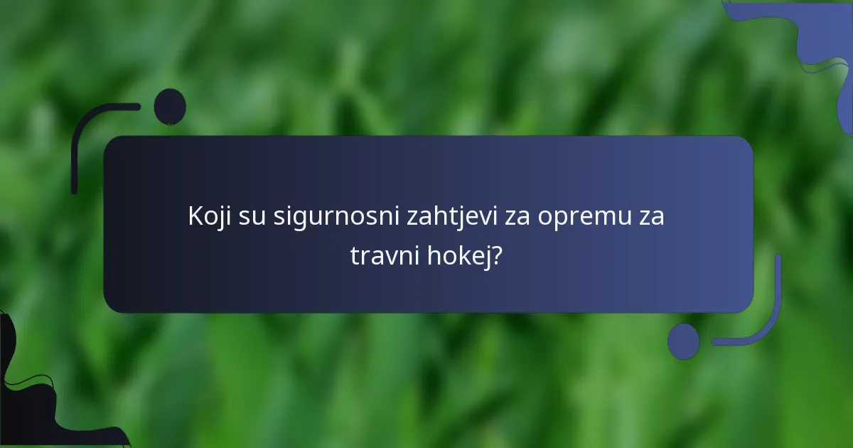 Koji su sigurnosni zahtjevi za opremu za travni hokej?