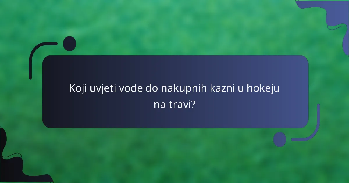 Koji uvjeti vode do nakupnih kazni u hokeju na travi?