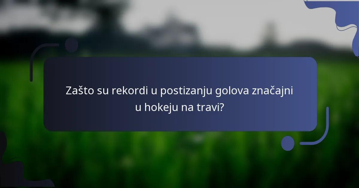 Zašto su rekordi u postizanju golova značajni u hokeju na travi?